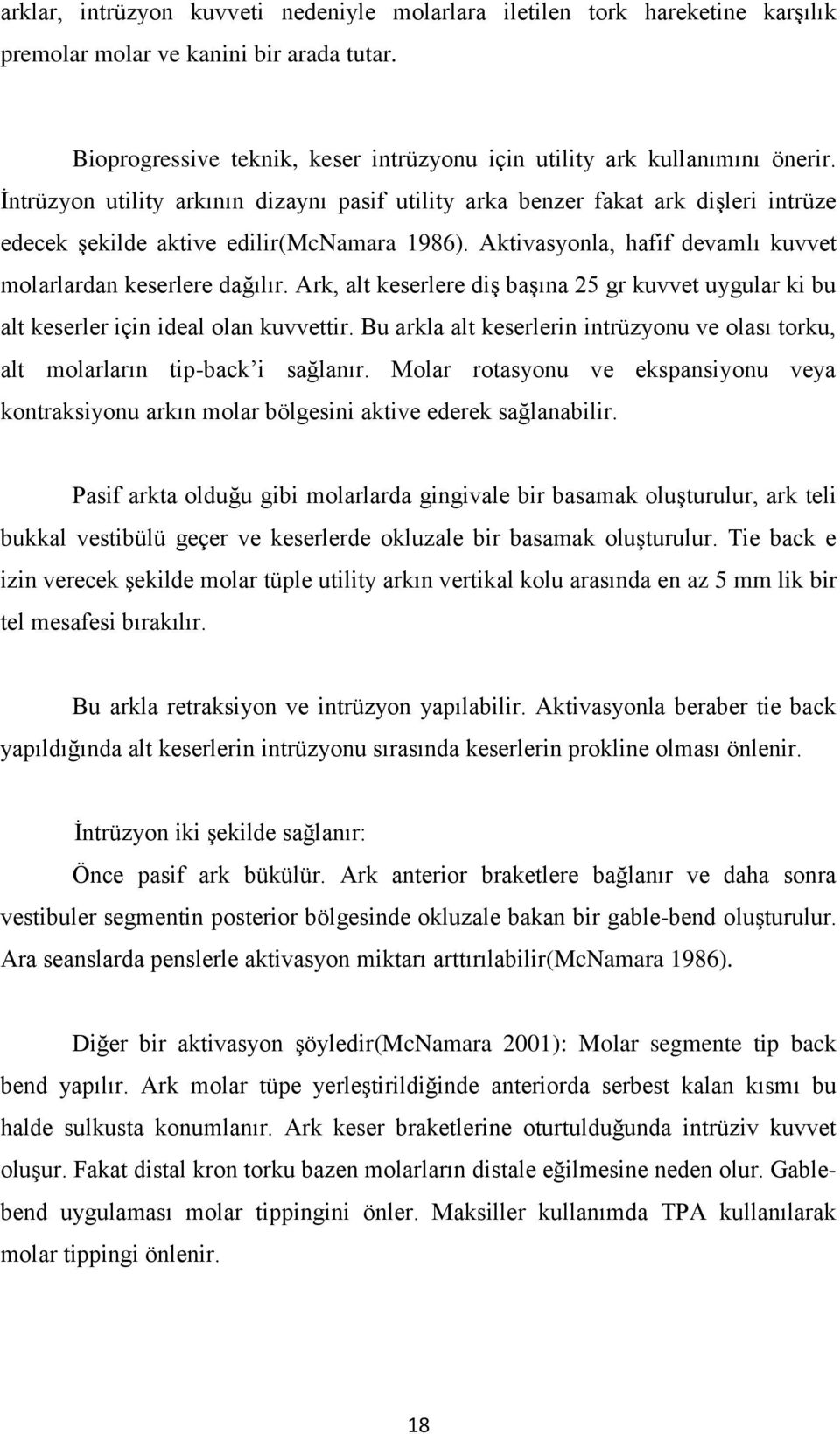 Ark, alt keserlere diģ baģına 25 gr kuvvet uygular ki bu alt keserler için ideal olan kuvvettir. Bu arkla alt keserlerin intrüzyonu ve olası torku, alt molarların tip-back i sağlanır.