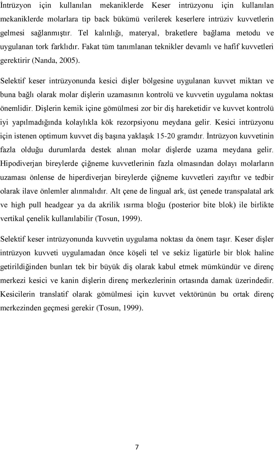 Selektif keser intrüzyonunda kesici diģler bölgesine uygulanan kuvvet miktarı ve buna bağlı olarak molar diģlerin uzamasının kontrolü ve kuvvetin uygulama noktası önemlidir.