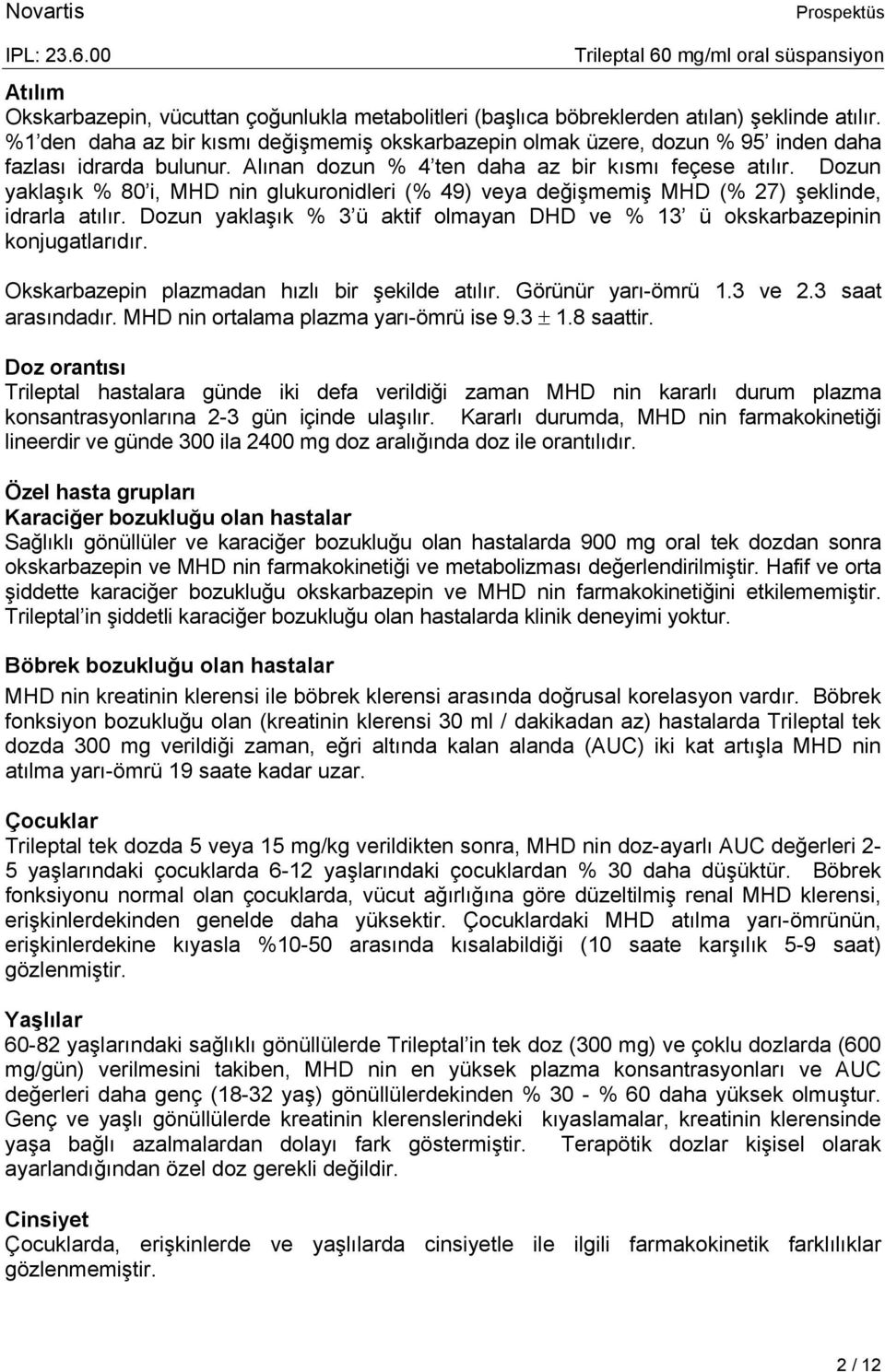 Dozun yaklaşık % 80 i, MHD nin glukuronidleri (% 49) veya değişmemiş MHD (% 27) şeklinde, idrarla atılır. Dozun yaklaşık % 3 ü aktif olmayan DHD ve % 13 ü okskarbazepinin konjugatlarıdır.