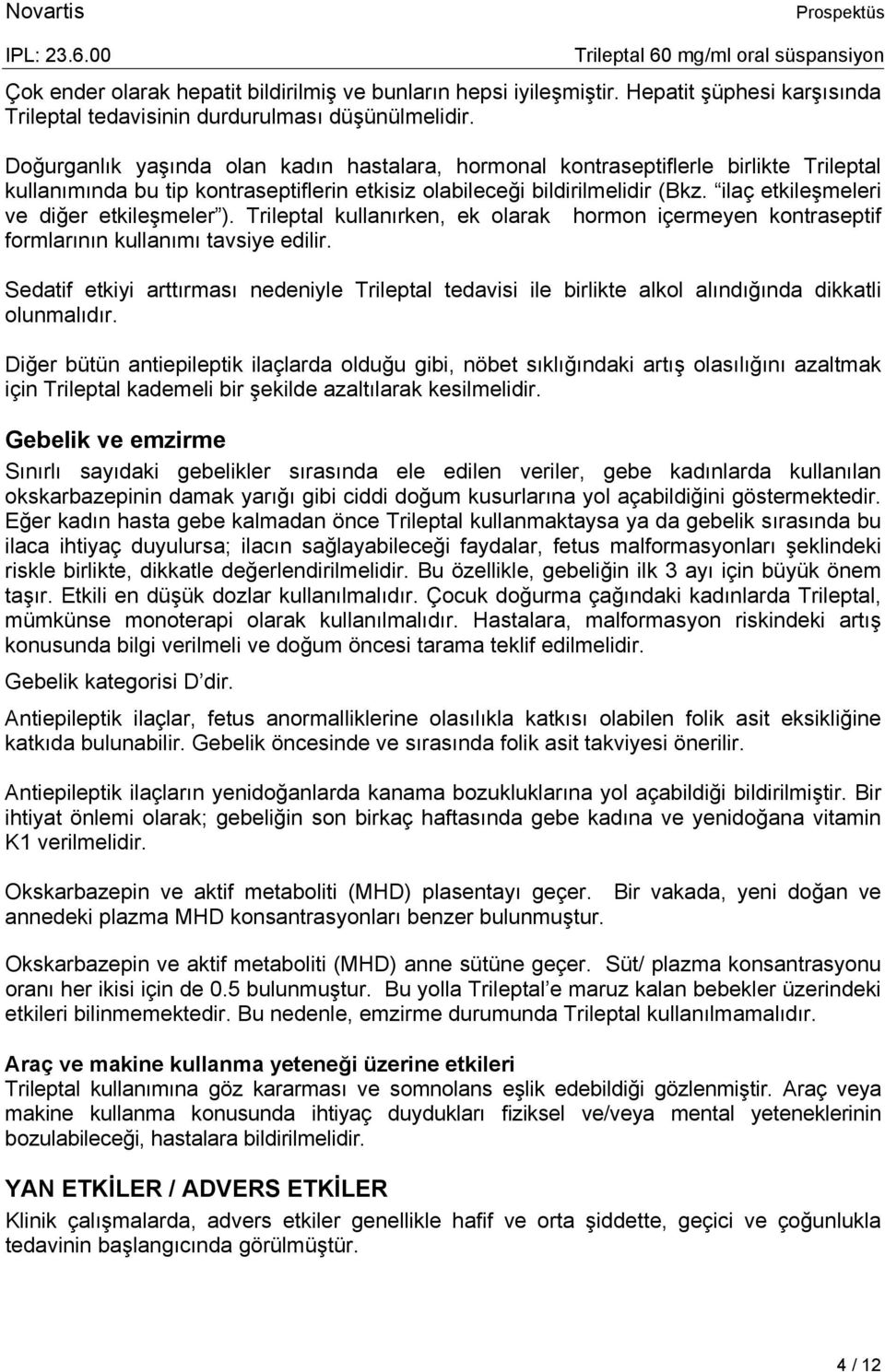 ilaç etkileşmeleri ve diğer etkileşmeler ). Trileptal kullanırken, ek olarak hormon içermeyen kontraseptif formlarının kullanımı tavsiye edilir.