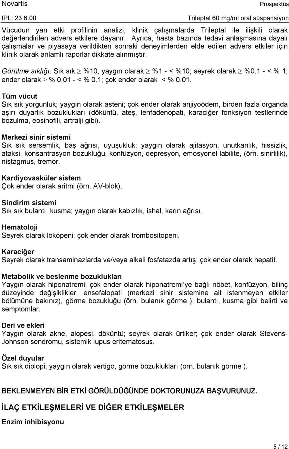 Görülme sıklığı: Sık sık %10, yaygın olarak %1 - < %10; seyrek olarak %0.1 - < % 1; ender olarak % 0.01 