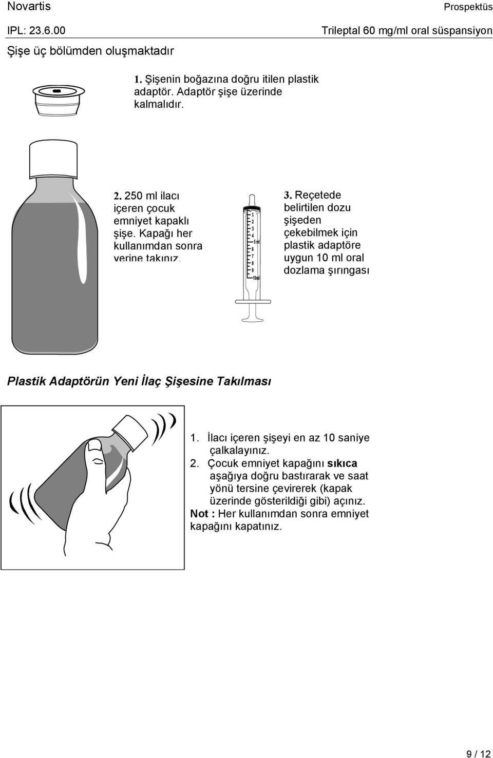 Reçetede belirtilen dozu şişeden çekebilmek için plastik adaptöre uygun 10 ml oral dozlama şırıngası Plastik Adaptörün Yeni İlaç Şişesine Takılması 1.