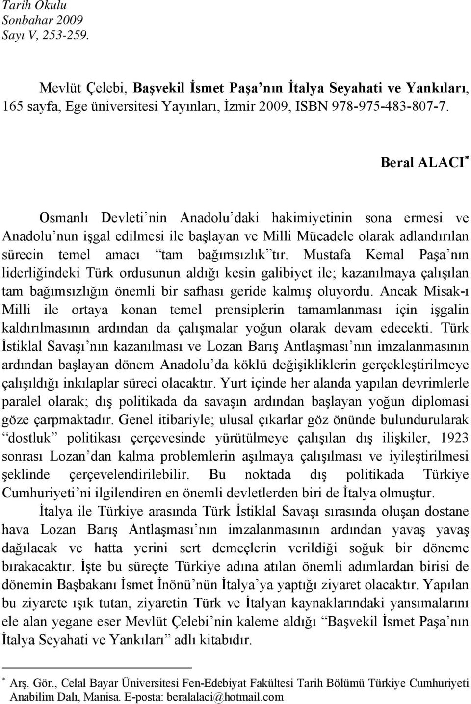 Mustafa Kemal Paşa nın liderliğindeki Türk ordusunun aldığı kesin galibiyet ile; kazanılmaya çalışılan tam bağımsızlığın önemli bir safhası geride kalmış oluyordu.