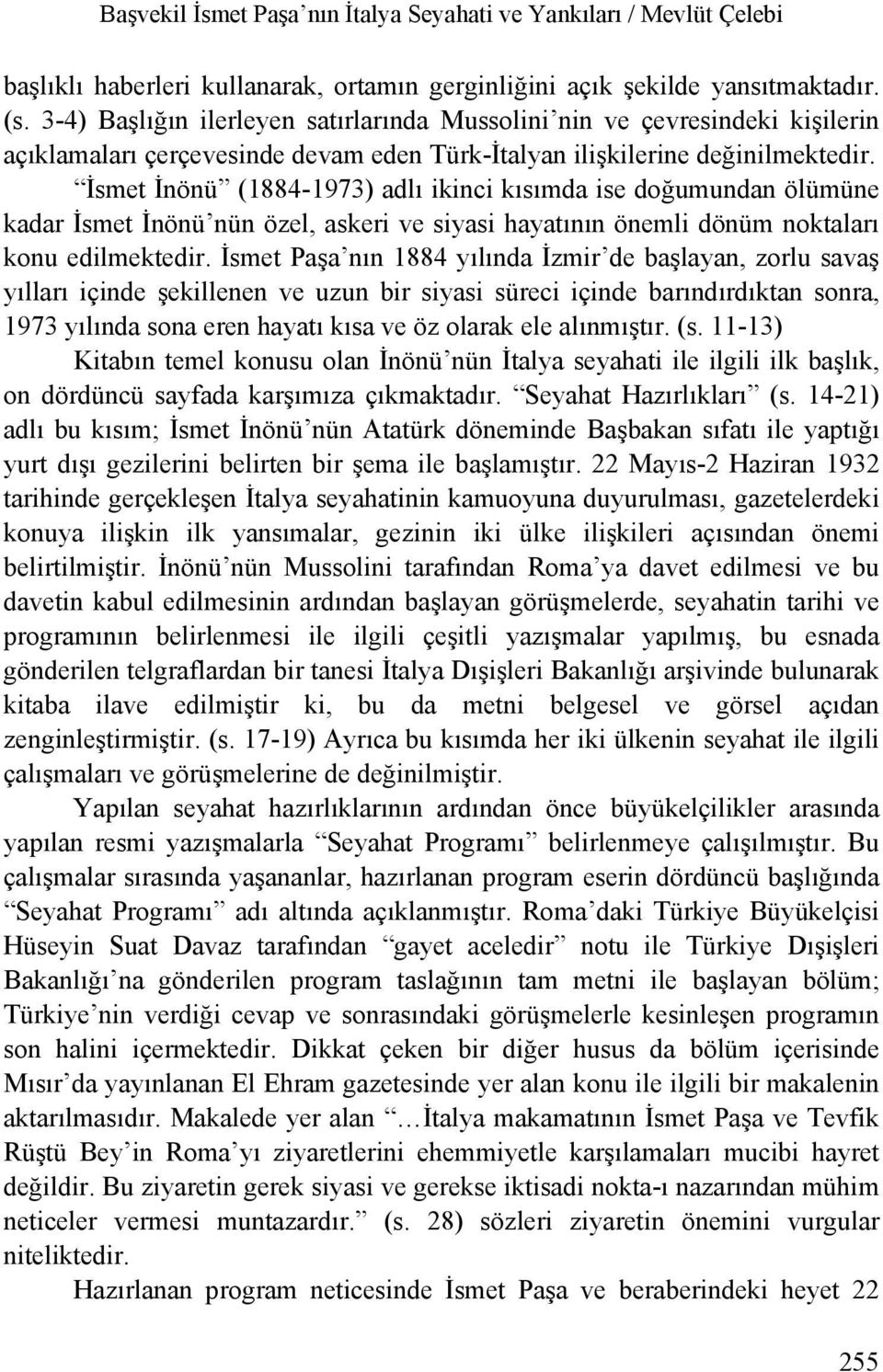 İsmet İnönü (1884-1973) adlı ikinci kısımda ise doğumundan ölümüne kadar İsmet İnönü nün özel, askeri ve siyasi hayatının önemli dönüm noktaları konu edilmektedir.