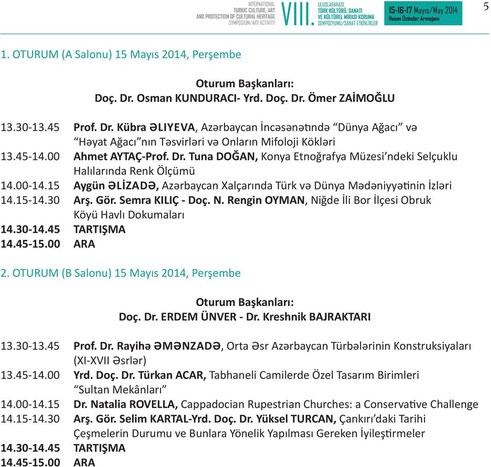 30 Arş. Gör. Semra KILIÇ - Doç. N. Rengin OYMAN, Niğde İli Bor İlçesi Obruk Köyü Havlı Dokumaları 14.30-14.45 TARTIŞMA 14.45-15.00 ARA 2. OTURUM (B Salonu) 15 Mayıs 2014, Perşembe Doç. Dr.