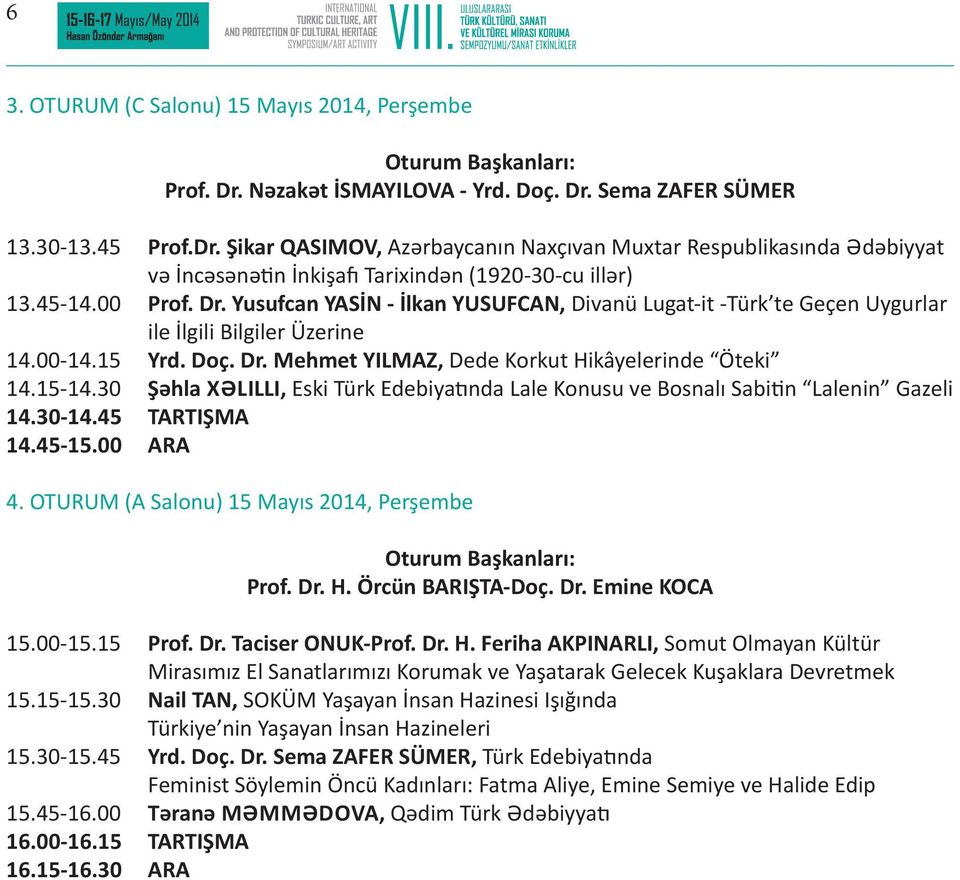 15-14.30 Şәhla XӘLILLI, Eski Türk Edebiyatında Lale Konusu ve Bosnalı Sabitin Lalenin Gazeli 14.30-14.45 TARTIŞMA 14.45-15.00 ARA 4. OTURUM (A Salonu) 15 Mayıs 2014, Perşembe Prof. Dr. H.