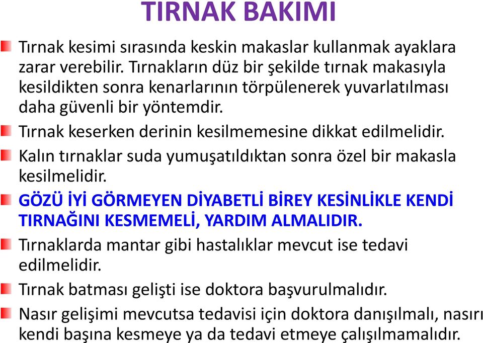 Tırnak keserken derinin kesilmemesine dikkat edilmelidir. Kalın tırnaklar suda yumuşatıldıktan sonra özel bir makasla kesilmelidir.