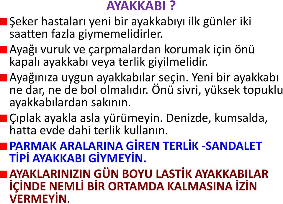 Yeni bir ayakkabı ne dar, ne de bol olmalıdır. Önü sivri, yüksek topuklu ayakkabılardan sakının. Çıplak ayakla asla yürümeyin.