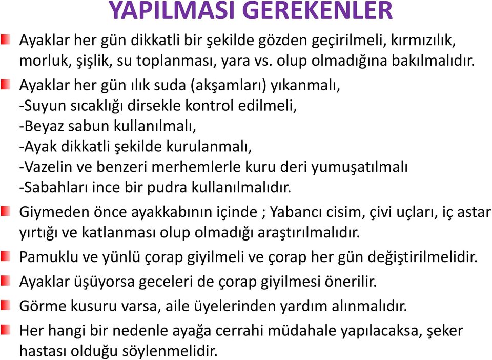 yumuşatılmalı -Sabahları ince bir pudra kullanılmalıdır. Giymeden önce ayakkabının içinde ; Yabancı cisim, çivi uçları, iç astar yırtığı ve katlanması olup olmadığı araştırılmalıdır.