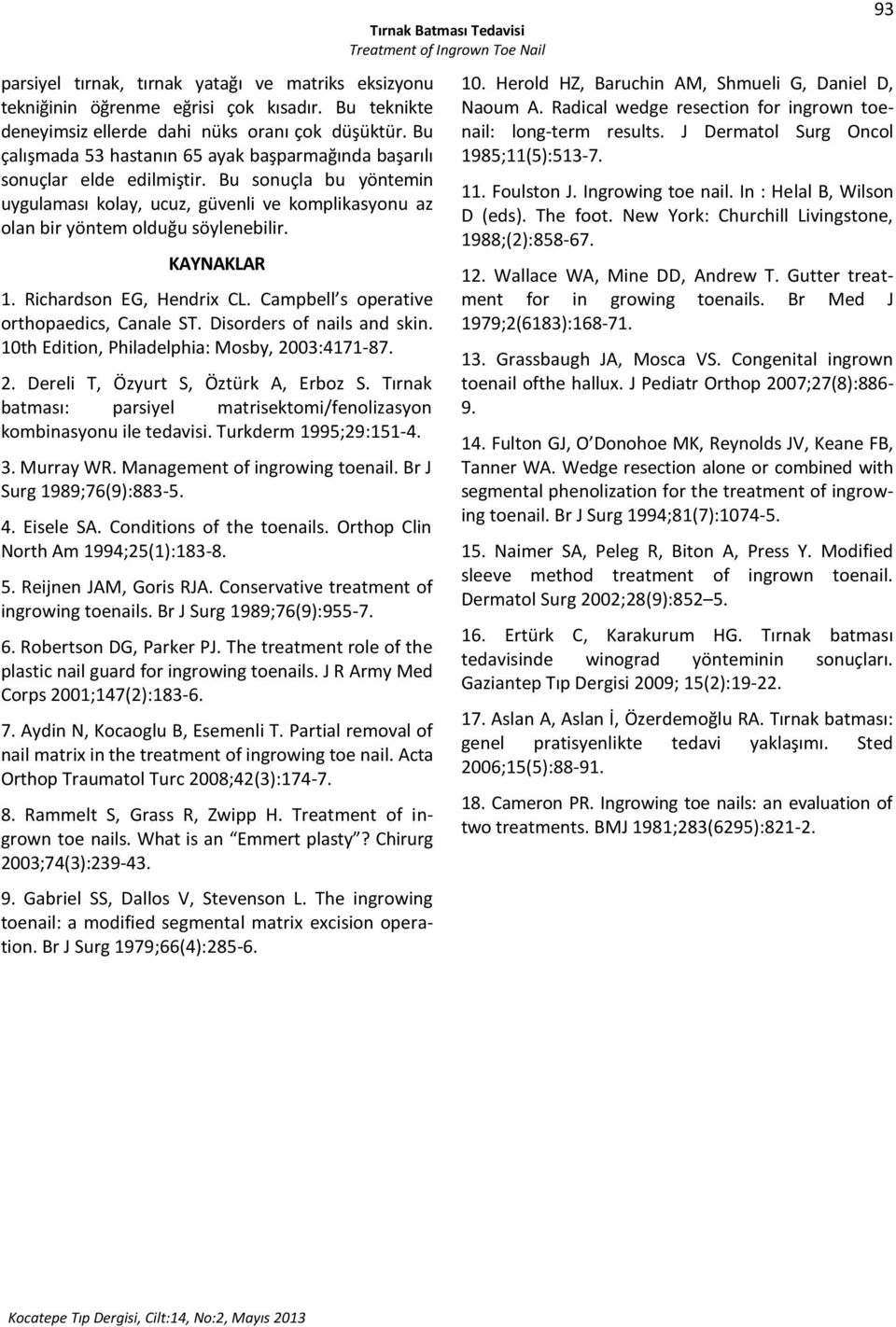 KAYNAKLAR 1. Richardson EG, Hendrix CL. Campbell s operative orthopaedics, Canale ST. Disorders of nails and skin. 10th Edition, Philadelphia: Mosby, 2003:4171-87. 2. Dereli T, Özyurt S, Öztürk A, Erboz S.