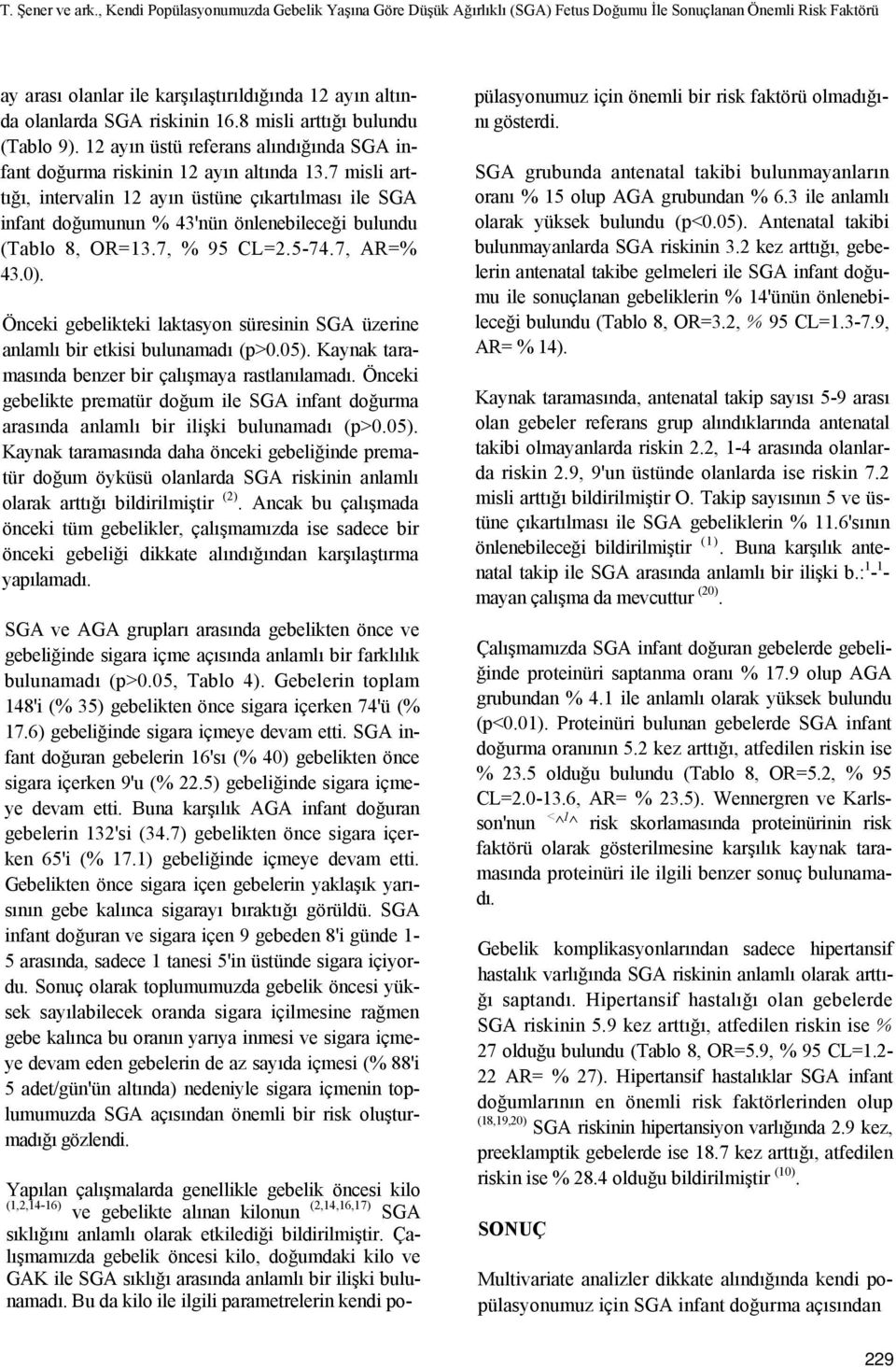 8 misli arttığı bulundu (Tablo 9). 12 ayın üstü referans alındığında SGA infant doğurma riskinin 12 ayın altında 13.