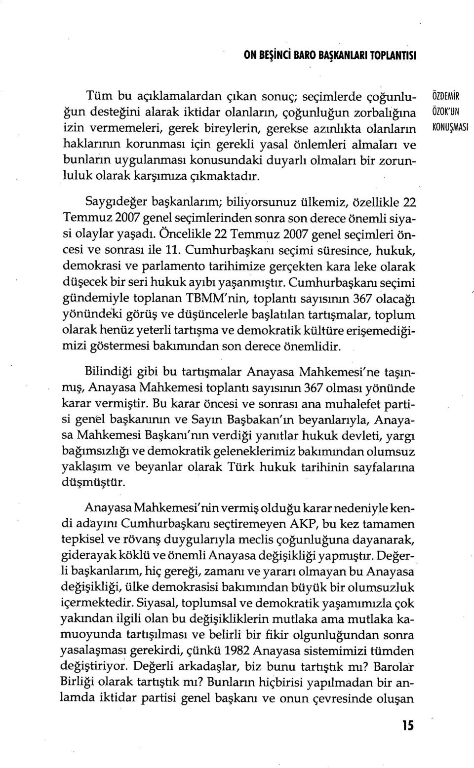 Saygıdeğer başkanlarım; biliyorsunuz ülkemiz, özellikle 22 Temmuz 2007 genel seçimlerinden sonra son derece önemli siyasi olaylar yaşad ı.