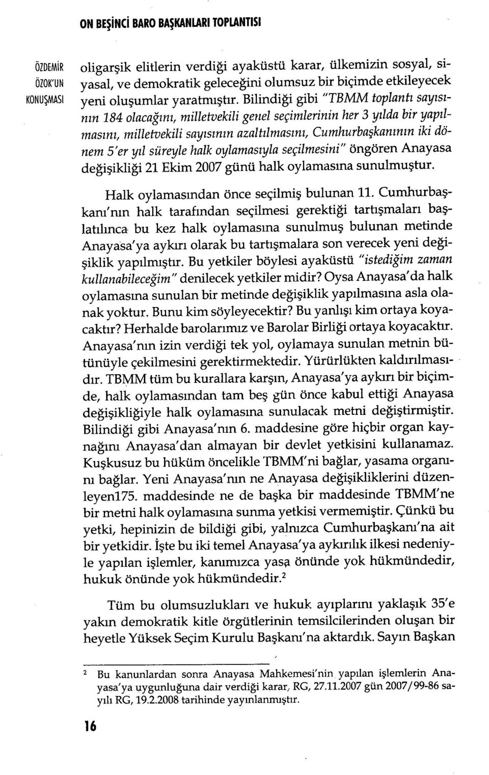 yıl süreyle halk oylamas ıyla seçilmesini" öngören Anayasa değişikliği 21 Ekim 2007 günü halk oylamas ına sunulmuştur. Halk oylamasından önce seçilmi ş bulunan 11.