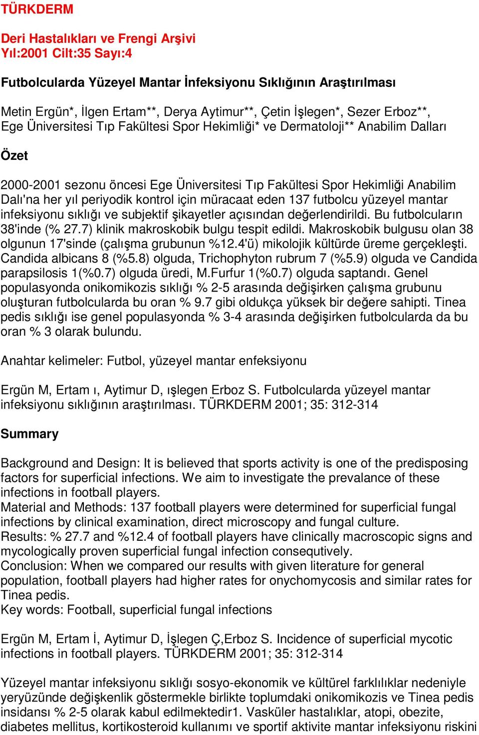 kontrol için müracaat eden 137 futbolcu yüzeyel mantar infeksiyonu sıklıı ve subjektif ikayetler açısından deerlendirildi. Bu futbolcuların 38'inde (% 27.7) klinik makroskobik bulgu tespit edildi.