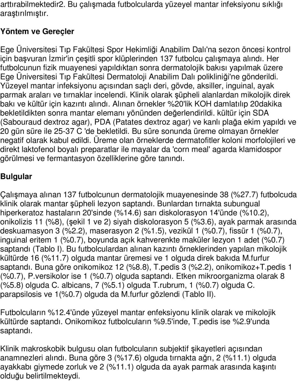 Her futbolcunun fizik muayenesi yapıldıktan sonra dermatolojik bakısı yapılmak üzere Ege Üniversitesi Tıp Fakültesi Dermatoloji Anabilim Dalı poliklinii'ne gönderildi.