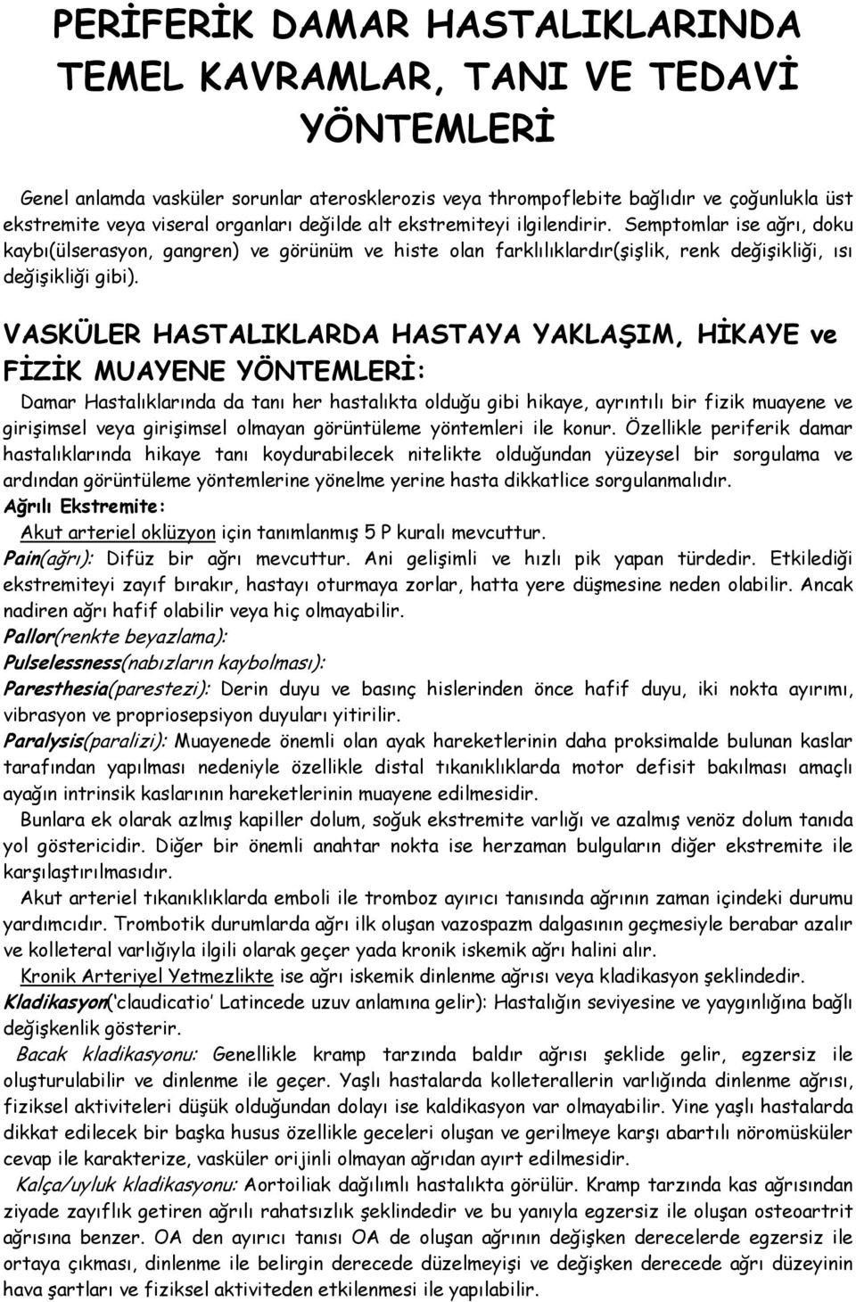 VASKÜLER HASTALIKLARDA HASTAYA YAKLAŞIM, HİKAYE ve FİZİK MUAYENE YÖNTEMLERİ: Damar Hastalıklarında da tanı her hastalıkta olduğu gibi hikaye, ayrıntılı bir fizik muayene ve girişimsel veya girişimsel