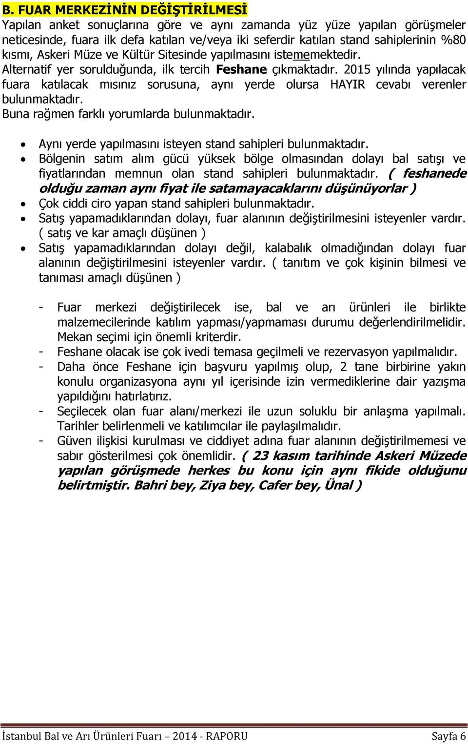 2015 yılında yapılacak fuara katılacak mısınız sorusuna, aynı yerde olursa HAYIR cevabı verenler bulunmaktadır. Buna rağmen farklı yorumlarda bulunmaktadır.