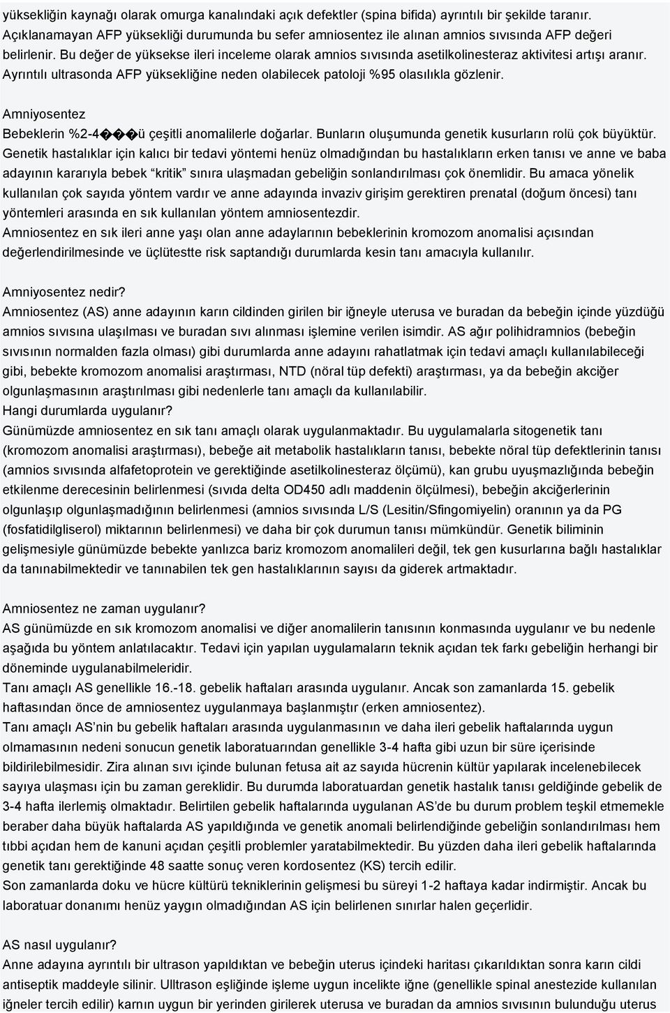 Bu değer de yüksekse ileri inceleme olarak amnios sıvısında asetilkolinesteraz aktivitesi artışı aranır. Ayrıntılı ultrasonda AFP yüksekliğine neden olabilecek patoloji %95 olasılıkla gözlenir.