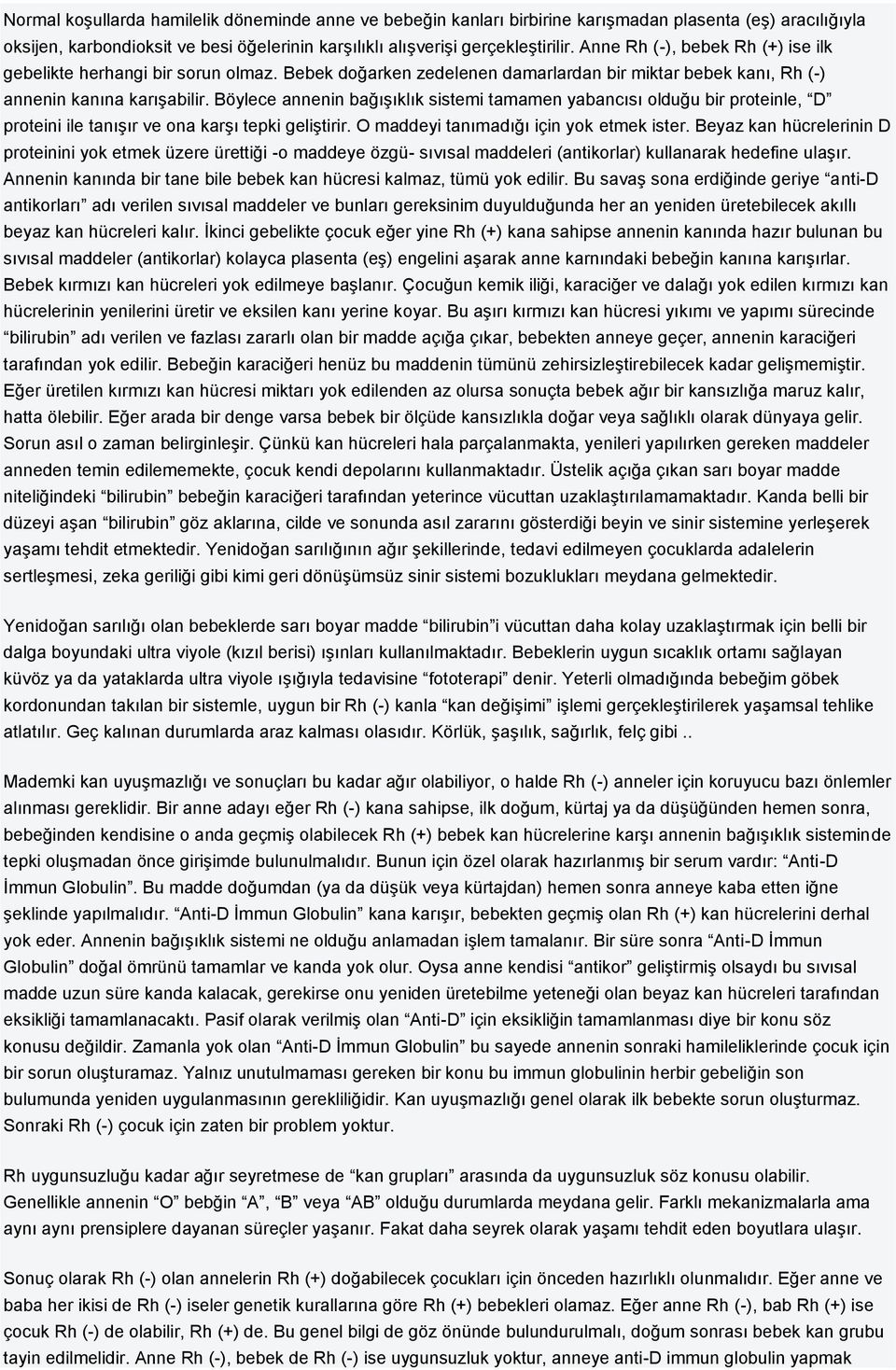 Böylece annenin bağışıklık sistemi tamamen yabancısı olduğu bir proteinle, D proteini ile tanışır ve ona karşı tepki geliştirir. O maddeyi tanımadığı için yok etmek ister.