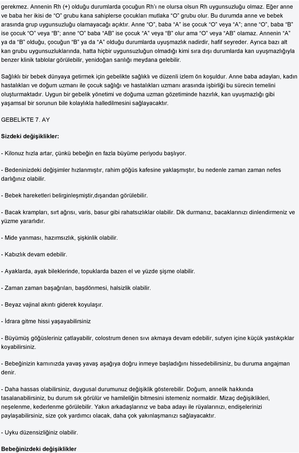 Anne O, baba A ise çocuk O veya A ; anne O, baba B ise çocuk O veya B ; anne O baba AB ise çocuk A veya B olur ama O veya AB olamaz.