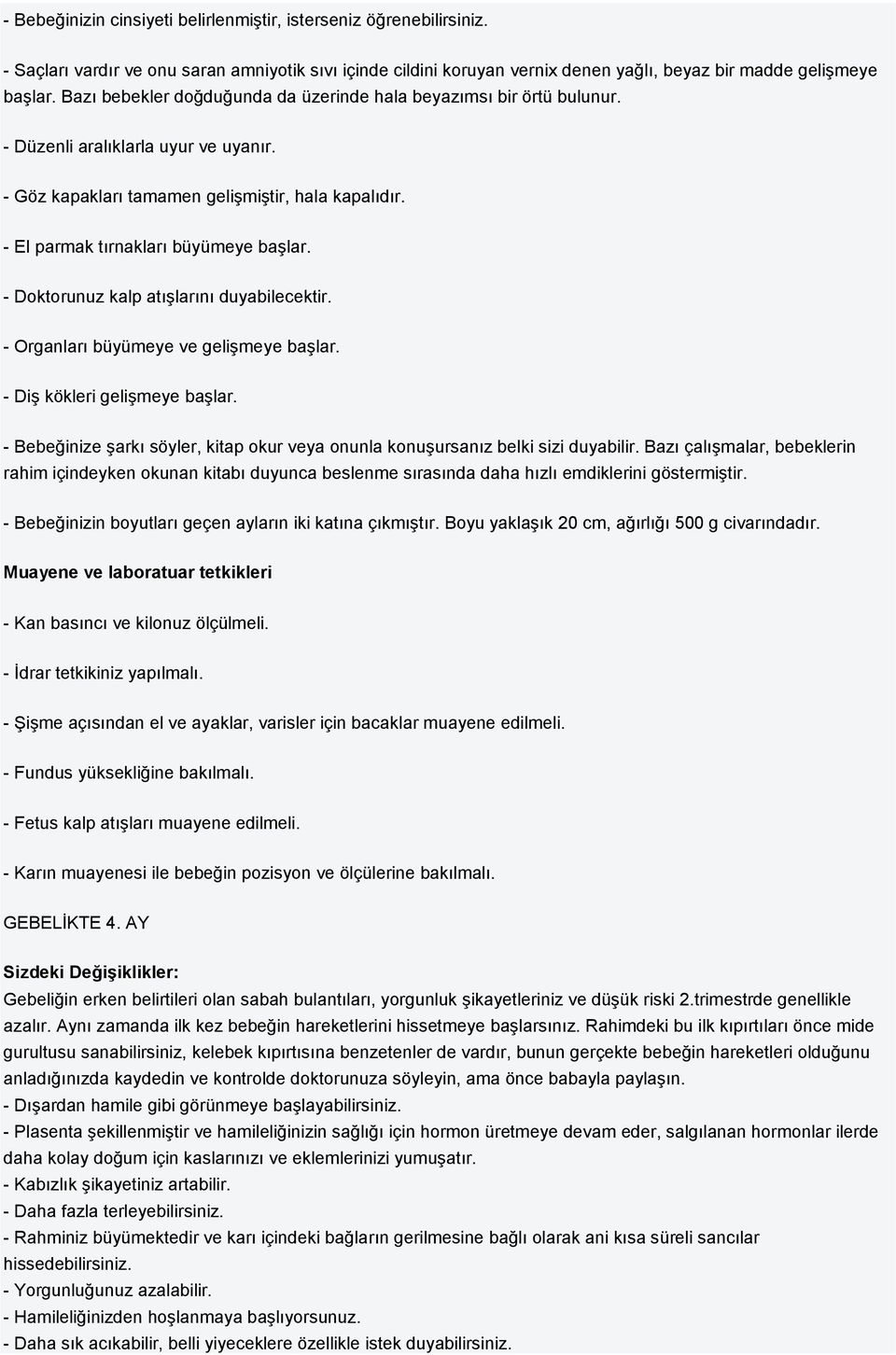 - Doktorunuz kalp atışlarını duyabilecektir. - Organları büyümeye ve gelişmeye başlar. - Diş kökleri gelişmeye başlar.