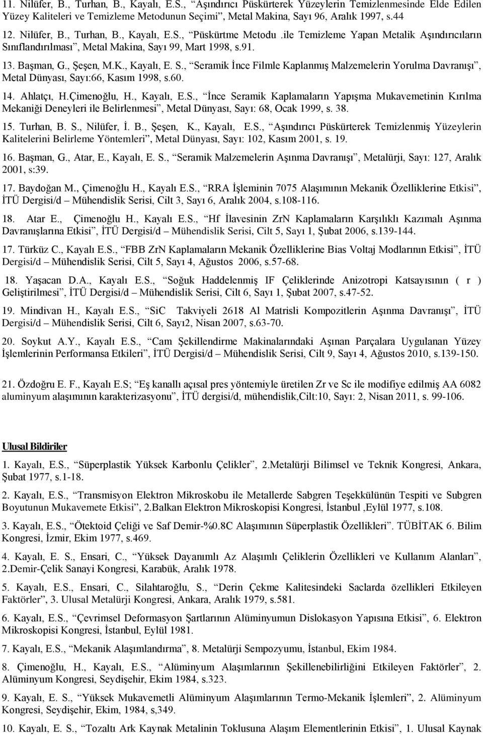 nıflandırılması, Metal Makina, Sayı 99, Mart 1998, s.91. 13. Başman, G., Şeşen, M.K., Kayalı, E. S., Seramik İnce Filmle Kaplanmış Malzemelerin Yorulma Davranışı, Metal Dünyası, Sayı:66, Kasım 1998, s.