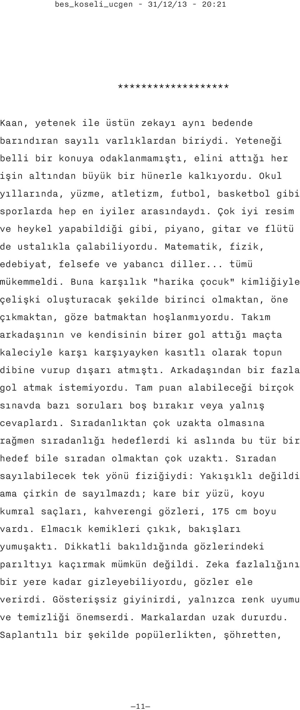 Çok iyi resim ve heykel yapabildiği gibi, piyano, gitar ve flütü de ustalıkla çalabiliyordu. Matematik, fizik, edebiyat, felsefe ve yabancı diller... tümü mükemmeldi.