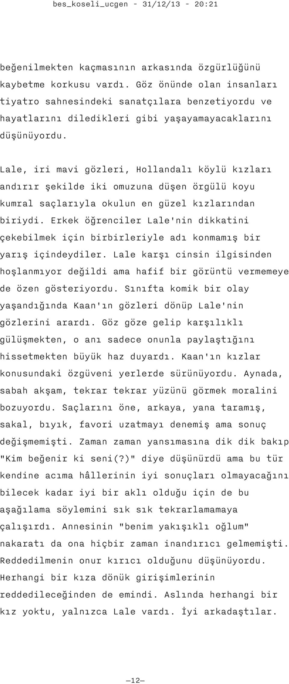 Lale, iri mavi gözleri, Hollandalı köylü kızları andırır şekilde iki omuzuna düşen örgülü koyu kumral saçlarıyla okulun en güzel kızlarından biriydi.