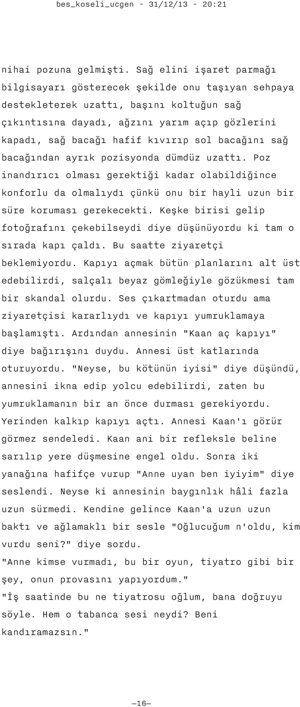 sol bacağını sağ bacağından ayrık pozisyonda dümdüz uzattı. Poz inandırıcı olması gerektiği kadar olabildiğince konforlu da olmalıydı çünkü onu bir hayli uzun bir süre koruması gerekecekti.