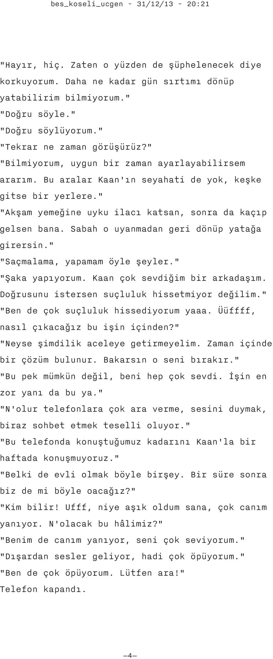 Sabah o uyanmadan geri dönüp yatağa girersin." "Saçmalama, yapamam öyle şeyler." "Şaka yapıyorum. Kaan çok sevdiğim bir arkadaşım. Doğrusunu istersen suçluluk hissetmiyor değilim.