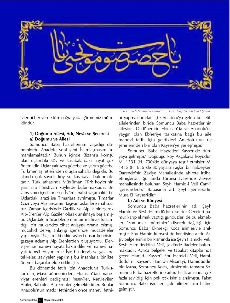 Bunun içinde Bizans'a komþu olan uçlardaki köy ve kasabalardaki hayat çok önemlidir. Uçlar yalnýzca göçebe ve yarým göçebe Türkmen aþiretlerinden oluþan sahalar deðildir.