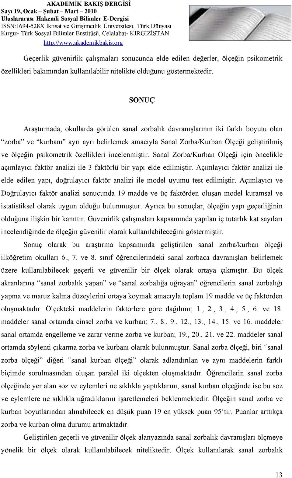 psikometrik özellikleri incelenmiştir. Sanal Zorba/Kurban Ölçeği için öncelikle açımlayıcı faktör analizi ile 3 faktörlü bir yapı elde edilmiştir.