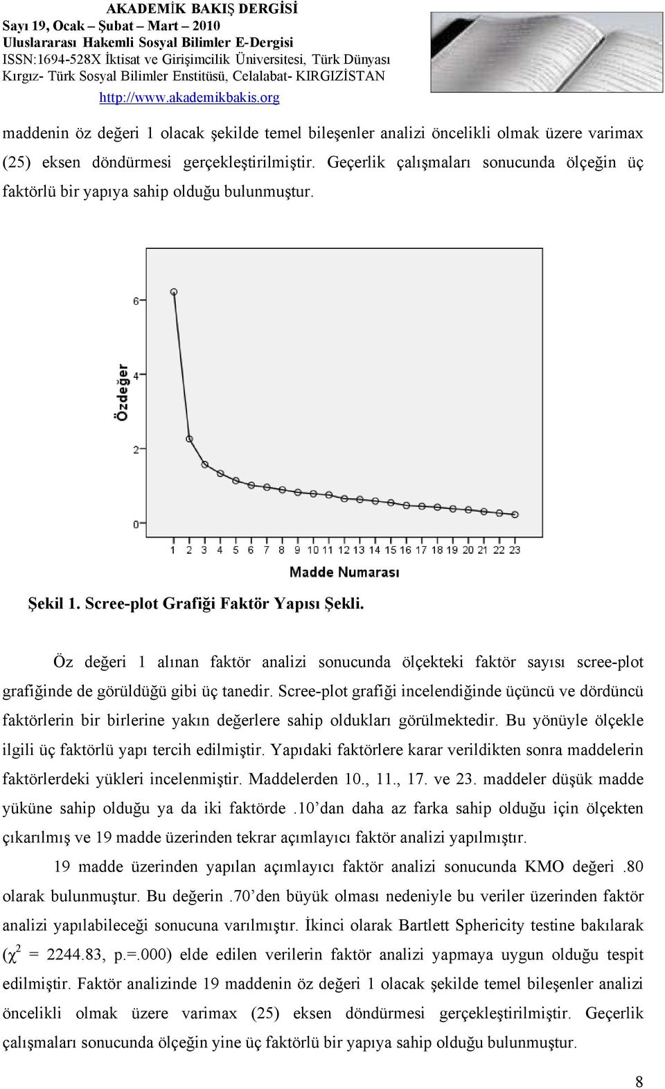 Öz değeri 1 alınan faktör analizi sonucunda ölçekteki faktör sayısı scree-plot grafiğinde de görüldüğü gibi üç tanedir.