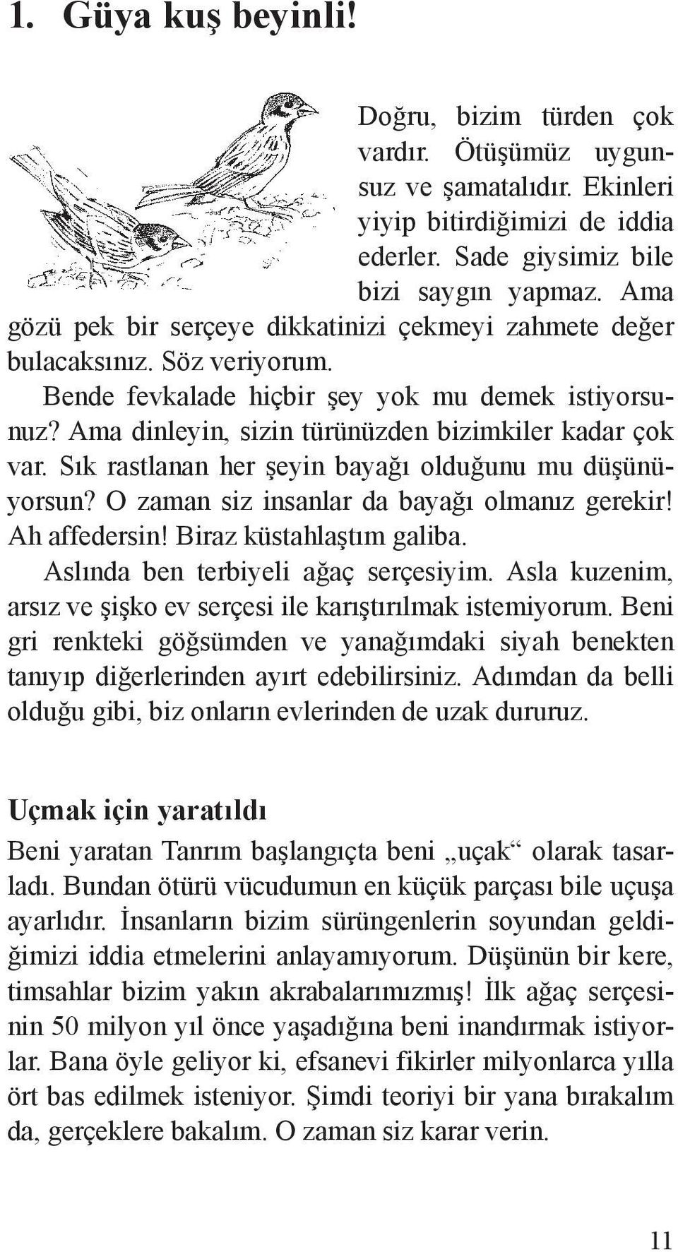 Sık rastlanan her şeyin bayağı olduğunu mu düşünüyorsun? O zaman siz insanlar da bayağı olmanız gerekir! Ah affedersin! Biraz küstahlaştım galiba. Aslında ben terbiyeli ağaç serçesiyim.