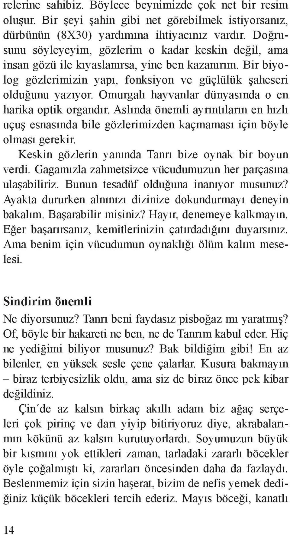 Omurgalı hayvanlar dünyasında o en harika optik organdır. Aslında önemli ayrıntıların en hızlı uçuş esnasında bile gözlerimizden kaçmaması için böyle olması gerekir.