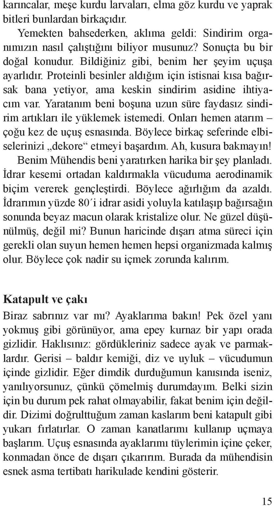 Yaratanım beni boşuna uzun süre faydasız sindirim artıkları ile yüklemek istemedi. Onları hemen atarım çoğu kez de uçuş esnasında. Böylece birkaç seferinde elbiselerinizi dekore etmeyi başardım.