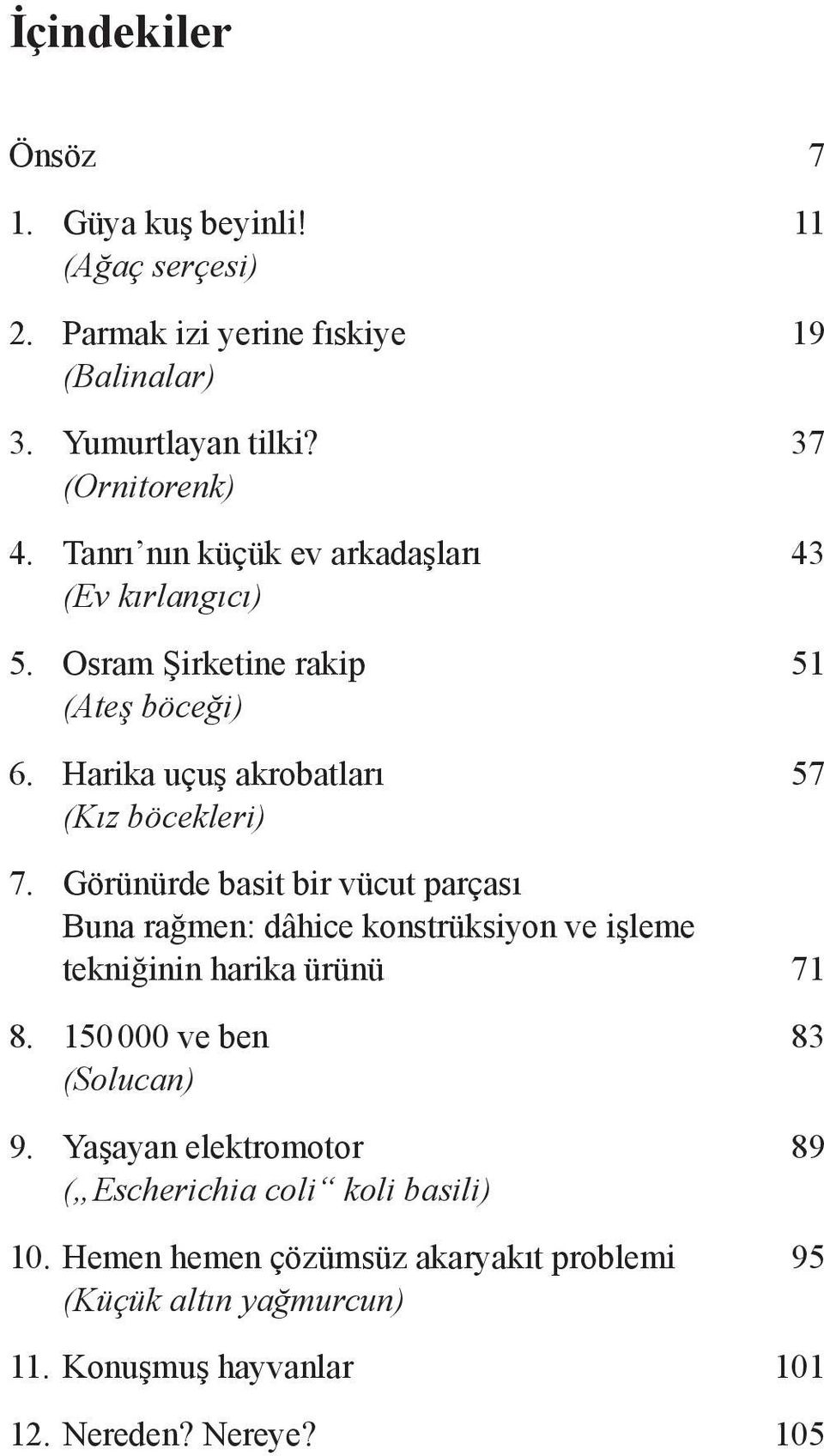 Görünürde basit bir vücut parçası Buna rağmen: dâhice konstrüksiyon ve işleme tekniğinin harika ürünü 71 8. 150 000 ve ben 83 (Solucan) 9.