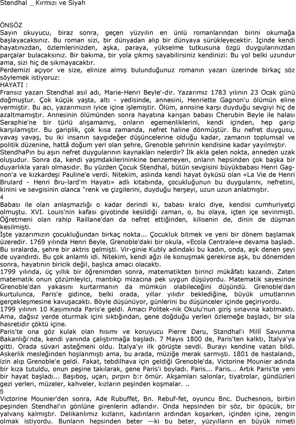 Bir bakıma, bir yola çıkmış sayabilirsiniz kendinizi: Bu yol belki uzundur ama, sizi hiç de sıkmayacaktır.