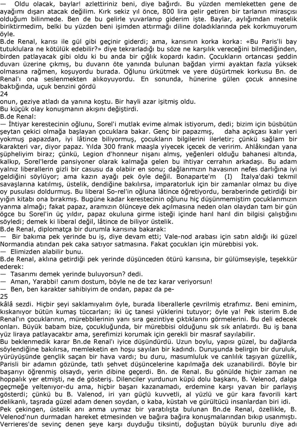 » diye tekrarladığı bu söze ne karşılık vereceğini bilmediğinden, birden patlayacak gibi oldu ki bu anda bir çığlık kopardı kadın.