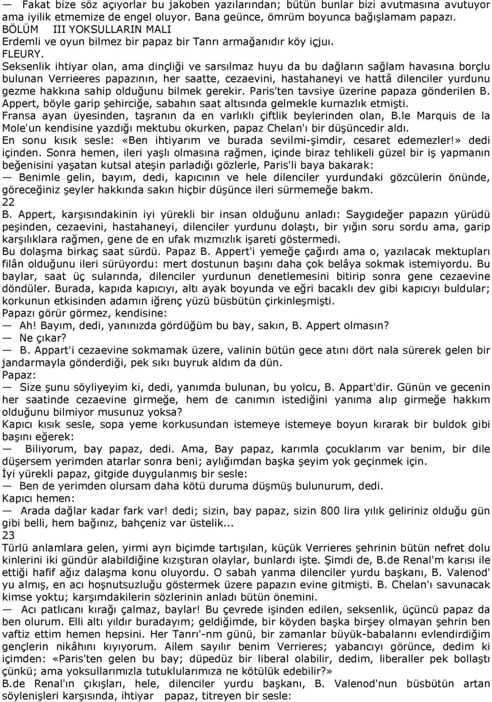 Seksenlik ihtiyar olan, ama dinçliği ve sarsılmaz huyu da bu dağların sağlam havasına borçlu bulunan Verrieeres papazının, her saatte, cezaevini, hastahaneyi ve hattâ dilenciler yurdunu gezme hakkına