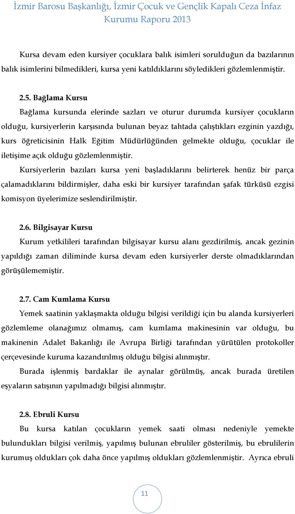 Eğitim Müdürlüğünden gelmekte olduğu, çocuklar ile iletişime açık olduğu gözlemlenmiştir.