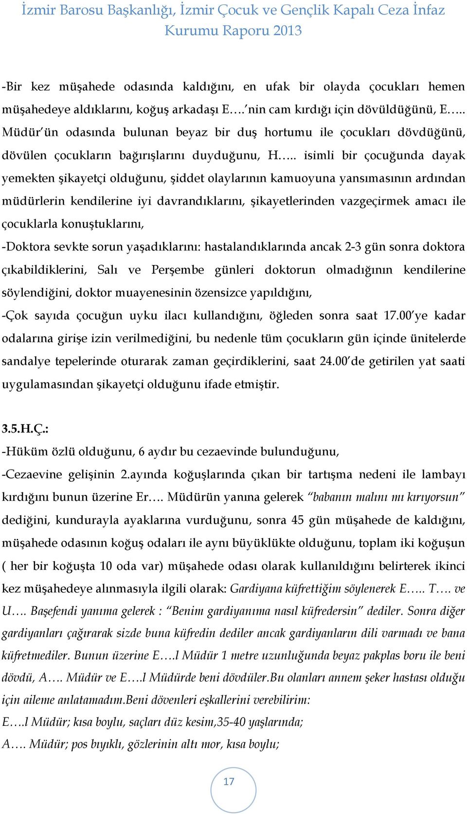 . isimli bir çocuğunda dayak yemekten şikayetçi olduğunu, şiddet olaylarının kamuoyuna yansımasının ardından müdürlerin kendilerine iyi davrandıklarını, şikayetlerinden vazgeçirmek amacı ile