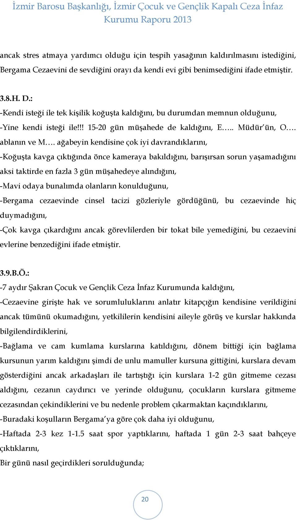 ağabeyin kendisine çok iyi davrandıklarını, -Koğuşta kavga çıktığında önce kameraya bakıldığını, barışırsan sorun yaşamadığını aksi taktirde en fazla 3 gün müşahedeye alındığını, -Mavi odaya