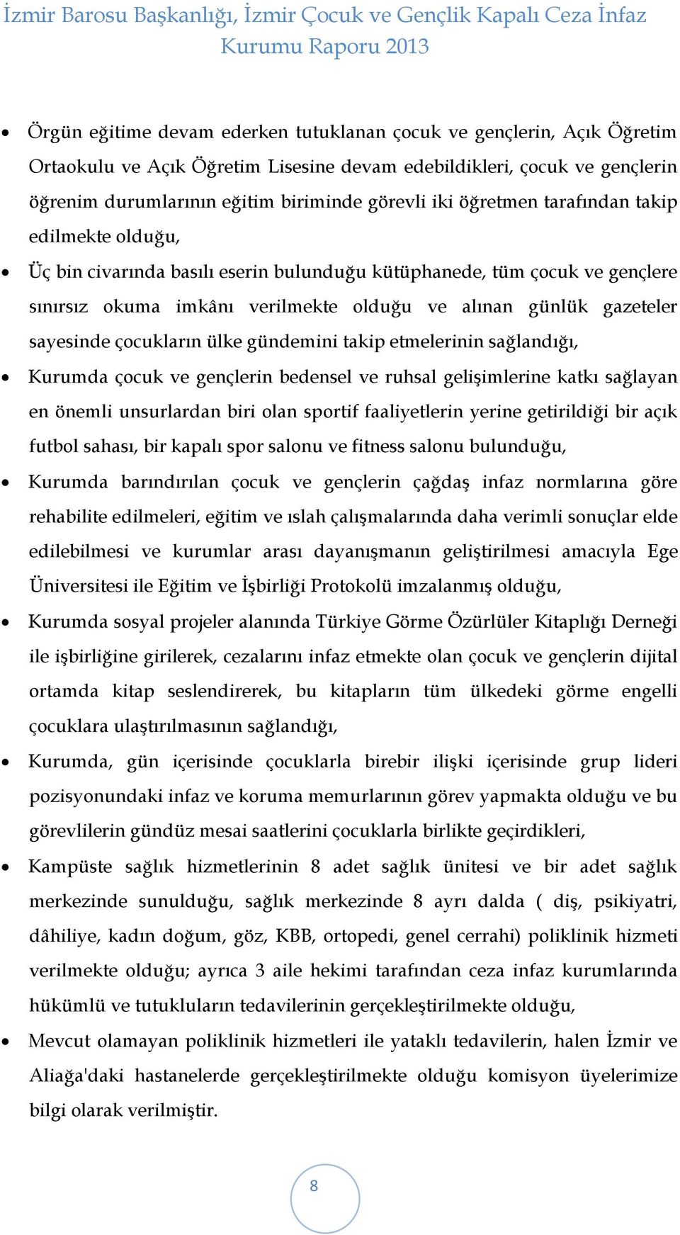 çocukların ülke gündemini takip etmelerinin sağlandığı, Kurumda çocuk ve gençlerin bedensel ve ruhsal gelişimlerine katkı sağlayan en önemli unsurlardan biri olan sportif faaliyetlerin yerine