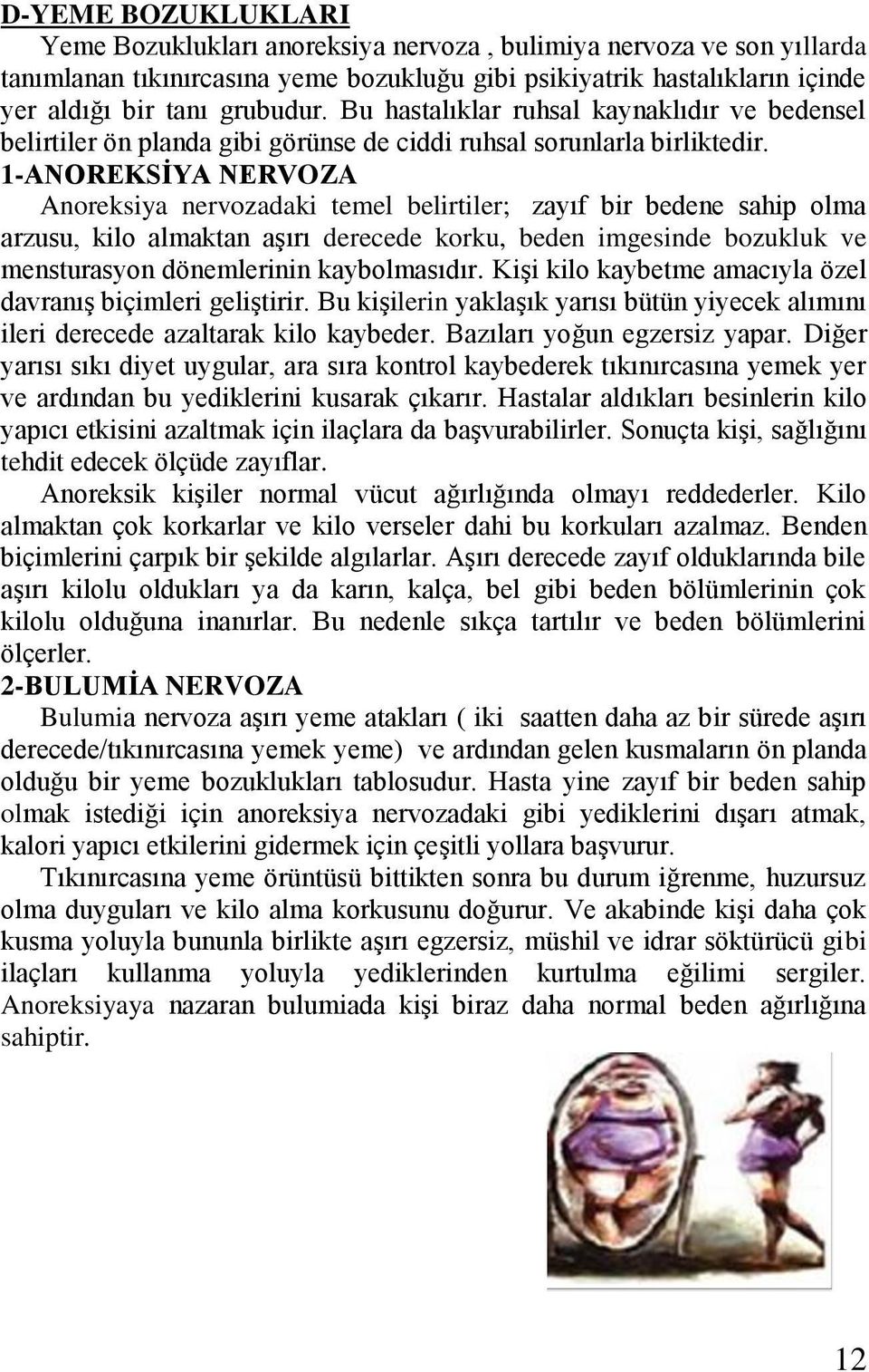 1-ANOREKSĠYA NERVOZA Anoreksiya nervozadaki temel belirtiler; zayıf bir bedene sahip olma arzusu, kilo almaktan aşırı derecede korku, beden imgesinde bozukluk ve mensturasyon dönemlerinin