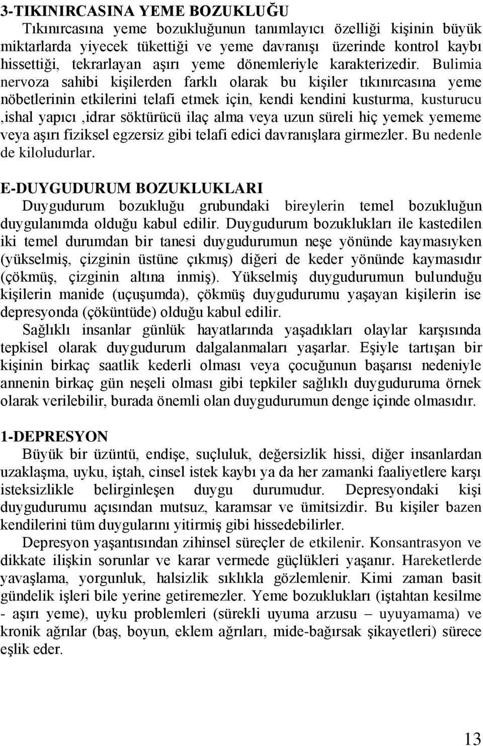 Bulimia nervoza sahibi kişilerden farklı olarak bu kişiler tıkınırcasına yeme nöbetlerinin etkilerini telafi etmek için, kendi kendini kusturma, kusturucu,ishal yapıcı,idrar söktürücü ilaç alma veya