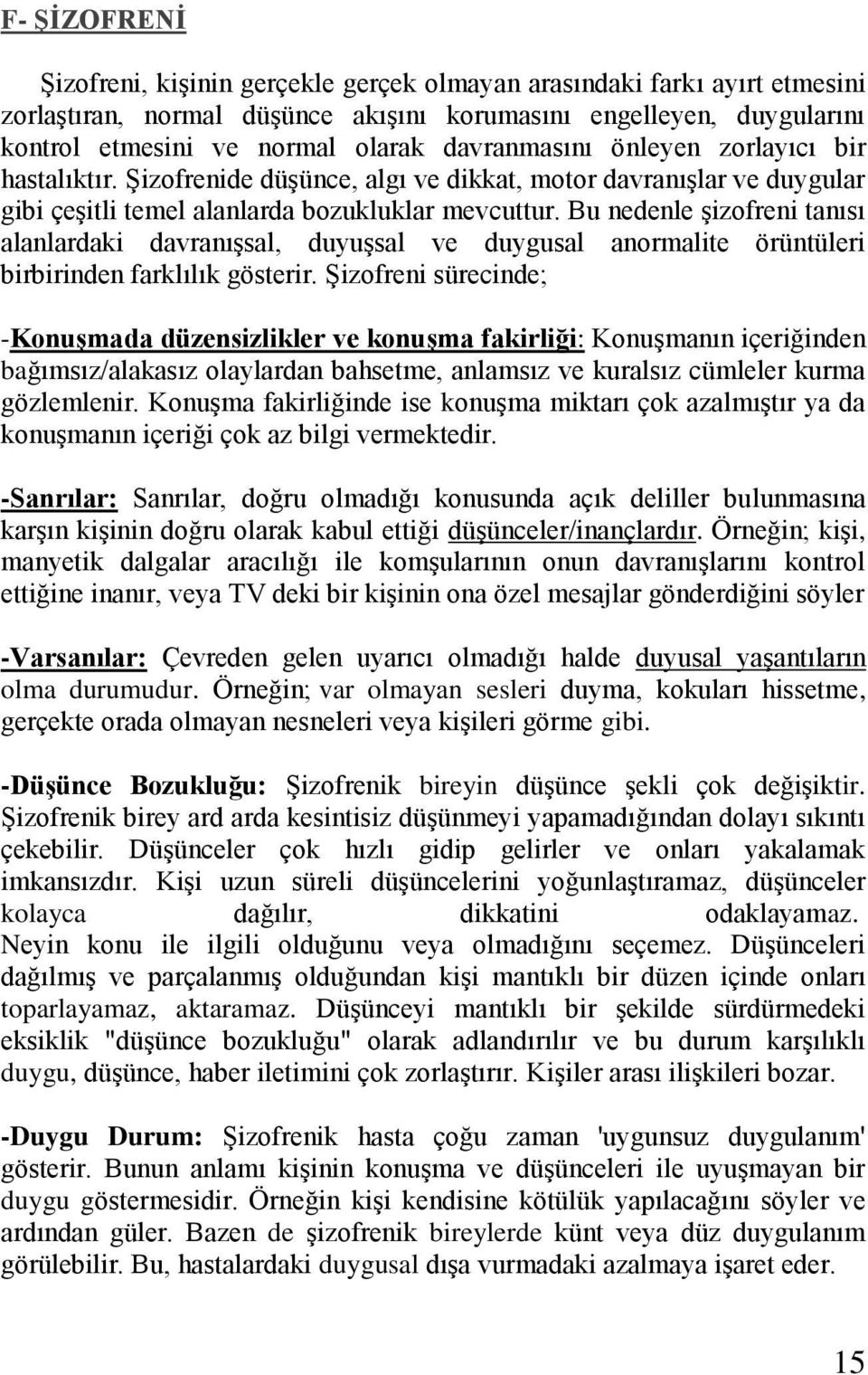 Bu nedenle şizofreni tanısı alanlardaki davranışsal, duyuşsal ve duygusal anormalite örüntüleri birbirinden farklılık gösterir.