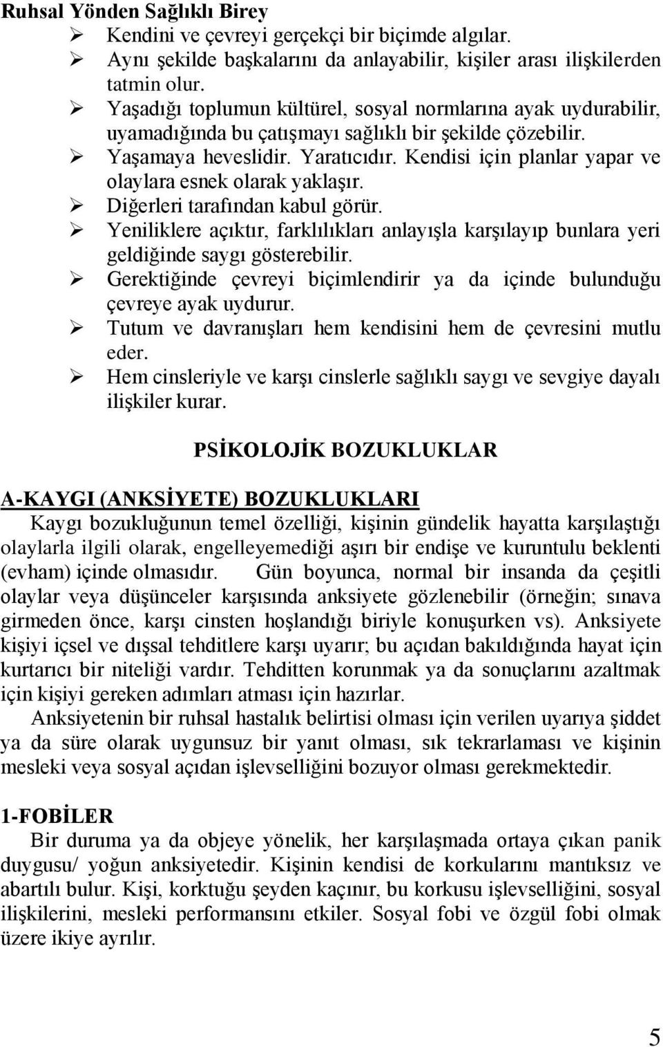 Kendisi için planlar yapar ve olaylara esnek olarak yaklaşır. Diğerleri tarafından kabul görür. Yeniliklere açıktır, farklılıkları anlayışla karşılayıp bunlara yeri geldiğinde saygı gösterebilir.