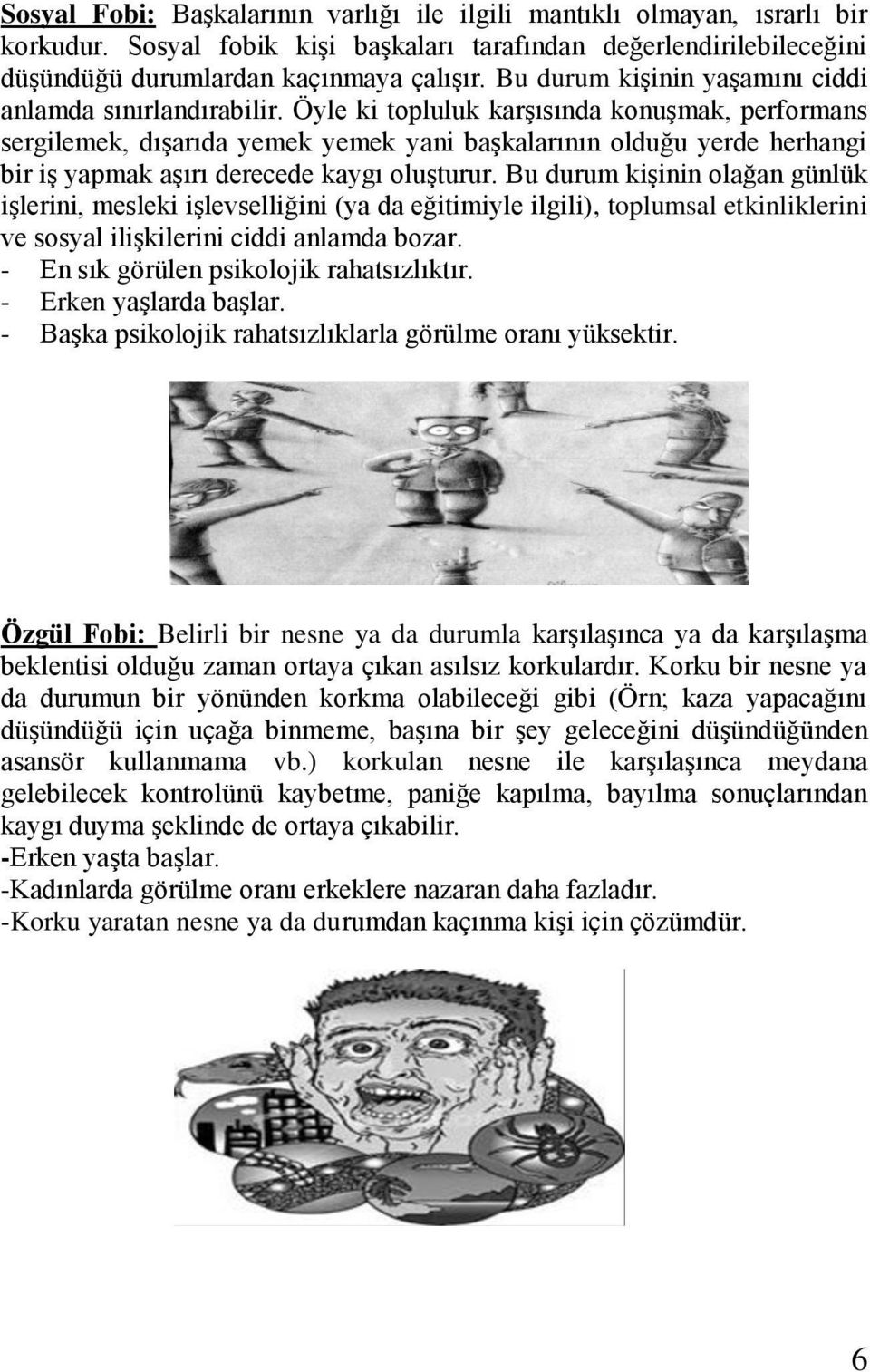 Öyle ki topluluk karşısında konuşmak, performans sergilemek, dışarıda yemek yemek yani başkalarının olduğu yerde herhangi bir iş yapmak aşırı derecede kaygı oluşturur.