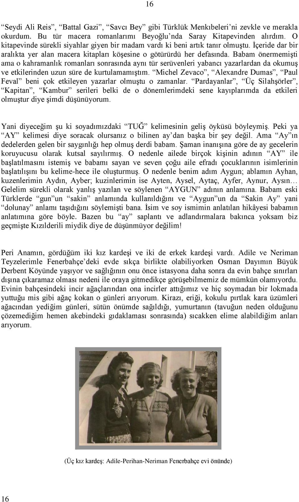 Babam önermemişti ama o kahramanlık romanları sonrasında aynı tür serüvenleri yabancı yazarlardan da okumuş ve etkilerinden uzun süre de kurtulamamıştım.